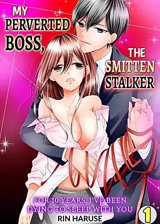 Cover image for the manga called My Perverted Boss, the Smitten Stalker -For 10 Years, I've Been Dying to Sleep With You