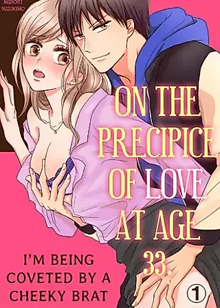 Cover image for the manga called On the Precipice of Love at Age 33. I'm Being Coveted by a Cheeky Brat