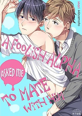 Cover image for the manga called A Foolish Alpha Asked Me to Mate With Him