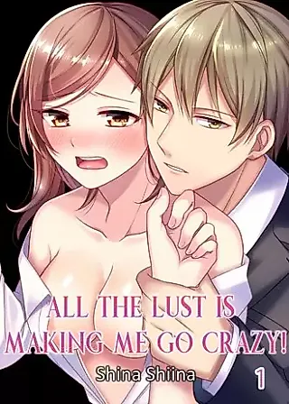 Cover image for the manga called All the Lust Is Making Me Go Crazy!