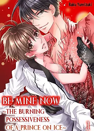 Cover image for the manga called Be Mine Now - The Burning Possessiveness of a Prince on Ice