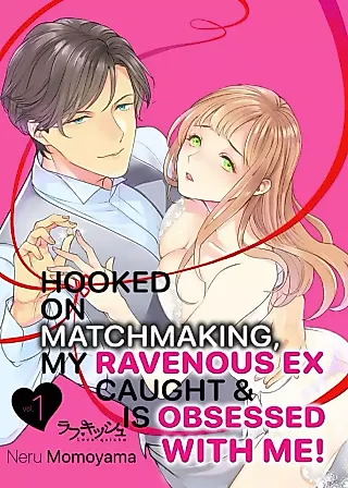 Cover image for the manga called Hooked On Matchmaking, My Ravenous Ex Caught & Is Obsessed With Me!