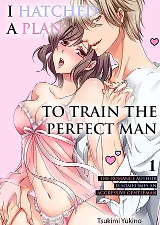 Cover image for the manga called I Hatched a Plan to Train the Perfect Man -The Romance Author Is Sometimes an Aggressive Gentleman-