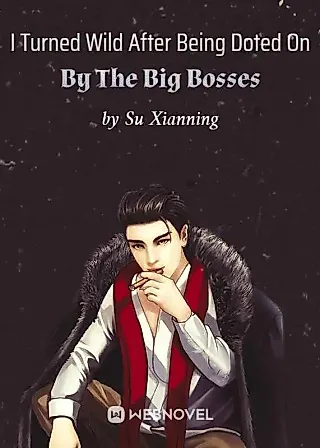 Cover image for the novel called I Turned Wild After Being Doted On By The Big Bosses