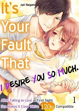 Cover image for the manga called It's Your Fault That I Desire You So Much. After Falling in Love at First Sight, Sex Makes It Clear We're 120% Compatible