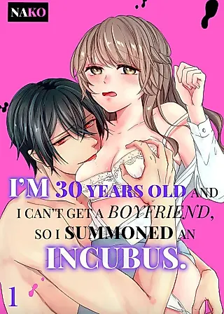 Cover image for the manga called I'm 30 Years Old and I Can't Get a Boyfriend, so I Summoned an Incubus