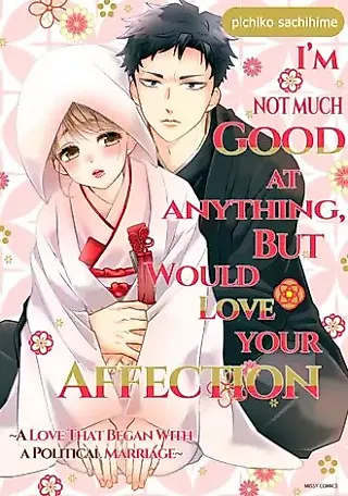 Cover image for the manga called I'm Not Much Good at Anything, But Would Love Your Affection: A Love That Began With a Political Marriage
