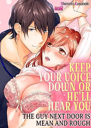 Cover image for the manga called Keep Your Voice Down or He'll Hear You -the Guy Next Door Is Mean and Rough-