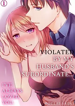 Cover image for the manga called Violated by My Husband's Subordinate... I've Always Loved You.