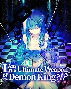 Cover image for I Am the Ultimate Weapon of the Demon King?!?