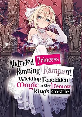 Cover image for Abducted Princess Running Rampant: Wielding Forbidden Magic in the Demon King's Castle