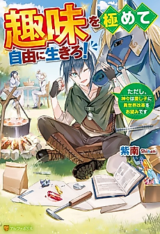 Cover image for Shumi wo Kiwamete Jiyuu ni Ikiro!: Tadashi, Kamigami wa Itoshigo ni Isekai Kaikaku wo Onozomi desu