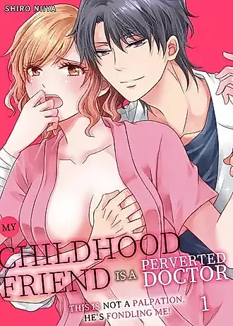 Cover image for the manga called My Childhood Friend is a Perverted Doctor - This is Not a Palpation, He's Fondling Me!
