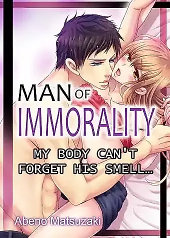 Cover image for the manga called Man of Immorality: My body can't forget his smell...