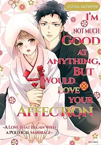 Cover image for the manga called I'm Not Much Good at Anything, But Would Love Your Affection: A Love That Began With a Political Marriage