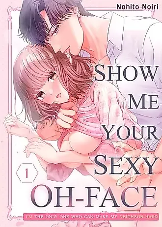 Cover image for the manga called Show Me Your Sexy Oh-Face: I'm The Only One Who Can Make My Neighbor Hard