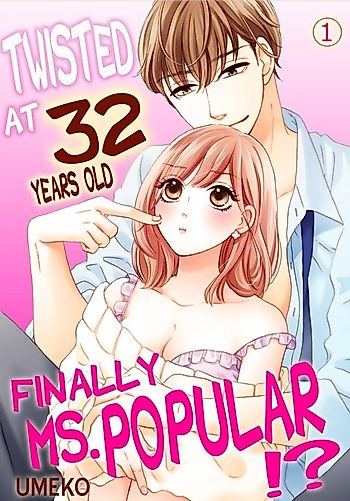 Cover image for the manga called Twisted at 32 Years Old - Finally Ms. Popular?!