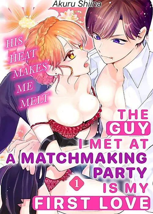 Cover image for the manga called The Guy I Met at a Matchmaking Party Is My First Love -His Heat Makes Me Melt-